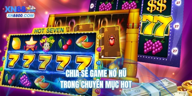 Chia sẻ game nổ hũ trong chuyên mục Hot