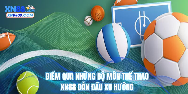 Điểm qua những bộ môn thể thao XN88 dẫn đầu xu hướng