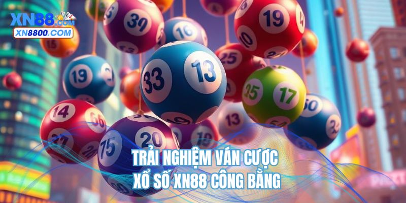 Trải nghiệm ván cược xổ số XN88 công bằng