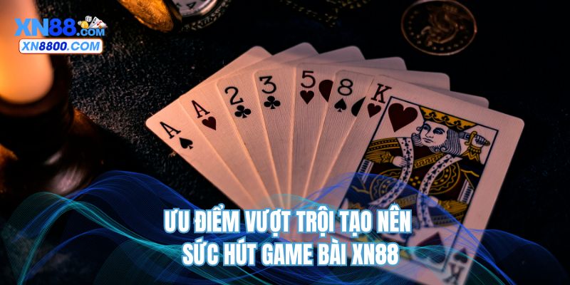 Ưu điểm vượt trội tạo nên sức hút của game bài XN88